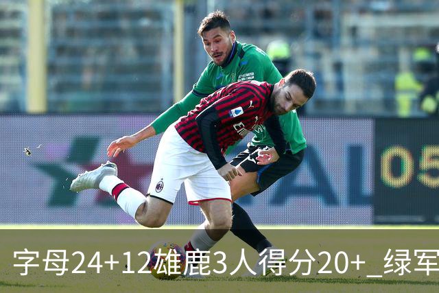 字母24+12雄鹿3人得分20+ 绿军背靠背客场惨败
